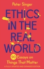 Ethics in the Real World : 90 Essays on Things That Matter - A Fully Updated and Expanded Edition - Book