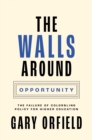The Walls around Opportunity : The Failure of Colorblind Policy for Higher Education - Book