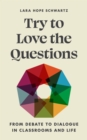 Try to Love the Questions : From Debate to Dialogue in Classrooms and Life - eBook