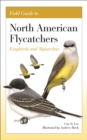 Field Guide to North American Flycatchers : Kingbirds and Myiarchus - Book