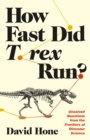 How Fast Did T. rex Run? : Unsolved Questions from the Frontiers of Dinosaur Science - eBook
