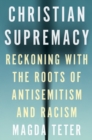 Christian Supremacy : Reckoning with the Roots of Antisemitism and Racism - Book