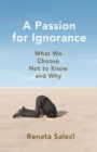 A Passion for Ignorance : What We Choose Not to Know and Why - eBook