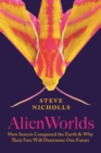 Alien Worlds : How Insects Conquered the Earth, and Why Their Fate Will Determine Our Future - eBook