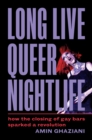 Long Live Queer Nightlife : How the Closing of Gay Bars Sparked a Revolution - eBook