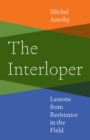 The Interloper : Lessons from Resistance in the Field - Book