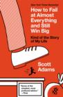 How to Fail at Almost Everything and Still Win Big - eBook