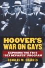 Hoover's War on Gays : Exposing the FBI's "Sex Deviates" Program - eBook