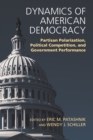 Dynamics of American Democracy : Partisan Polarization, Political Competition and Government Performance - eBook