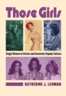 Those Girls : Single Women in Sixties and Seventies Popular Culture - eBook