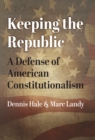 Keeping the Republic : A Defense of American Constitutionalism - eBook