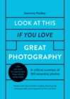 Look At This If You Love Great Photography : A critical curation of 100 essential photos • Packed with links to further reading, listening and viewing to take your enjoyment to the next level - Book
