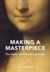 Making A Masterpiece : The stories behind iconic artworks - eBook