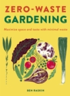 Zero Waste Gardening : Maximize space and taste with minimal waste - Book