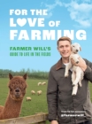 For the Love of Farming : Farmer Will's Guide to Life in the Fields - Book