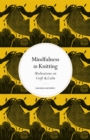 Mindfulness in Knitting : Meditations on Craft & Calm - Book