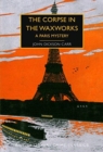 The Corpse in the Waxworks : A Paris Mystery - Book