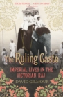 The Ruling Caste : Imperial Lives in the Victorian Raj - Book