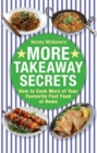More Takeaway Secrets : How to Cook More of your Favourite Fast Food at Home - eBook
