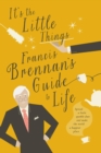 It's The Little Things - Francis Brennan's Guide to Life - eBook