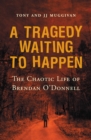 A Tragedy Waiting to Happen - The Chaotic Life of Brendan O'Donnell - eBook