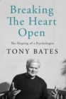 Breaking the Heart Open : The Shaping of a Psychologist - Book