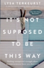 It's Not Supposed to Be This Way : Finding Unexpected Strength When Disappointments Leave You Shattered - eBook
