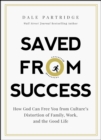Saved from Success : How God Can Free You from Culture's Distortion of Family, Work, and the Good Life - eBook