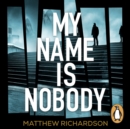 My Name Is Nobody : BESTSELLING AUTHOR OF THE SCARLET PAPERS: THE TIMES THRILLER OF THE YEAR 2023 - eAudiobook