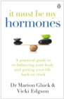 It Must Be My Hormones : A Practical Guide to Re-balancing your Body and Getting your Life Back on Track - Book
