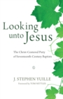 Looking unto Jesus : The Christ-Centered Piety of Seventeenth-Century Baptists - eBook
