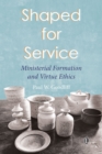 Shaped for Service : Ministerial Formation and Virtue Ethics - eBook