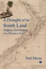 A A Draught of the South Land : Mapping New Zealand from Tasman to Cook - Book