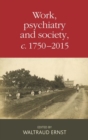 Work, Psychiatry and Society, c. 1750-2015 - Book