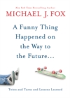 A Funny Thing Happened On The Way To The Future: Twists And Turns And Lessons Learned : Twists and turns and lessons learned - eBook