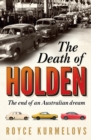 The Death of Holden : The bestselling account of the decline of Australian manufacturing - eBook
