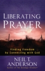 Liberating Prayer : Finding Freedom by Connecting with God - eBook