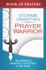 Prayer Warrior Book of Prayers : The Power of Praying(R) Your Way to Victory - eBook