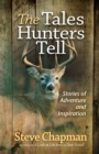 The Tales Hunters Tell : Stories of Adventure and Inspiration - eBook