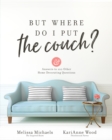 But Where Do I Put the Couch? : And Answers to 100 Other Home Decorating Questions - eBook