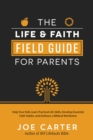 The Life and Faith Field Guide for Parents : Help Your Kids Learn Practical Life Skills, Develop Essential Faith Habits, and Embrace a Biblical Worldview - eBook