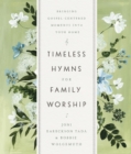Timeless Hymns for Family Worship : Bringing Gospel-Centered Moments into Your Home - eBook