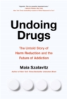 Undoing Drugs : How Harm Reduction is Changing the Future of Drugs and Addiction - Book