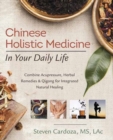 Chinese Holistic Medicine in Your Daily Life : Combine Acupressure, Herbal Remedies and Qigong for Integrated Natural Healing - Book