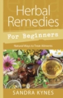 Herbal Remedies for Beginners : Natural Ways to Treat Ailments - Book