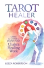Tarot Healer : Using the Cards to Deepen Your Chakra Healing Work - Book