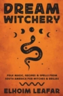 Dream Witchery : Folk Magic, Recipes, & Spells from South America for Witches & Brujas - Book