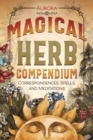 Magical Herb Compendium : Correspondences, Spells, and Meditations - Book