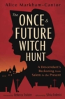 The Once & Future Witch Hunt : A Descendant's Reckoning from Salem to the Present - Book