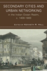 Secondary Cities and Urban Networking in the Indian Ocean Realm, C. 1400-1800 - Book